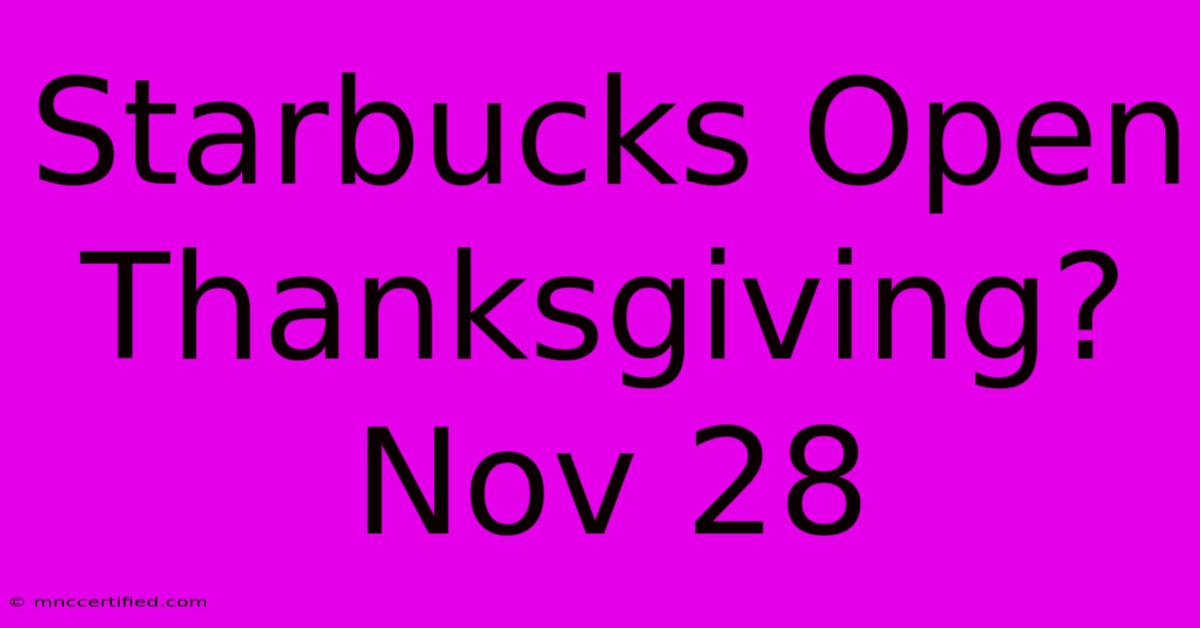 Starbucks Open Thanksgiving? Nov 28