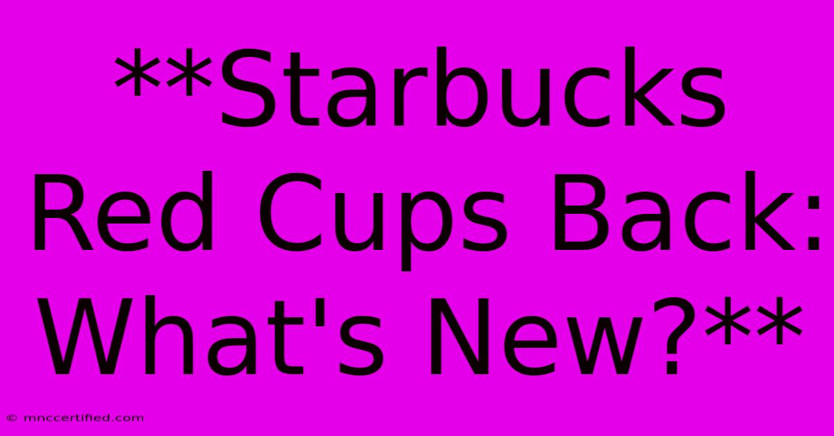 **Starbucks Red Cups Back: What's New?**