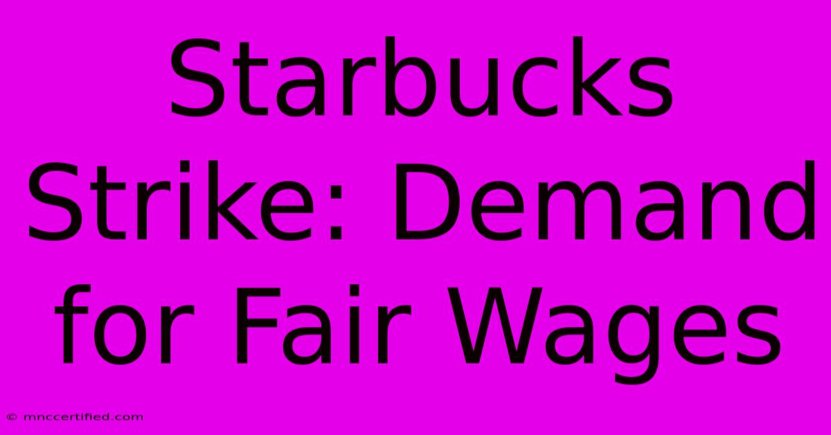 Starbucks Strike: Demand For Fair Wages