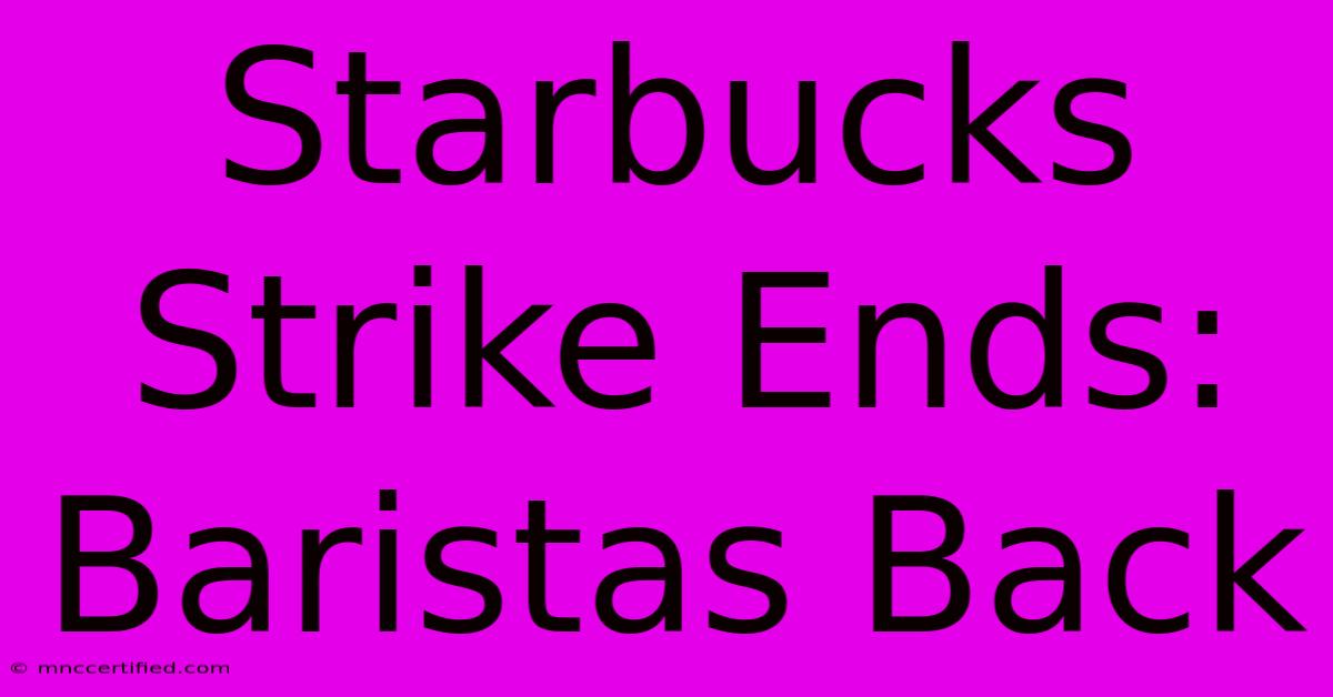 Starbucks Strike Ends: Baristas Back