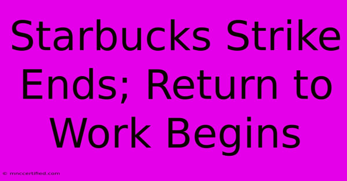 Starbucks Strike Ends; Return To Work Begins