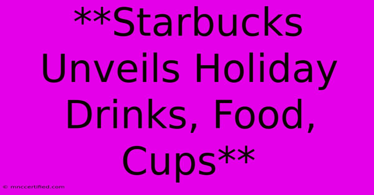 **Starbucks Unveils Holiday Drinks, Food, Cups**