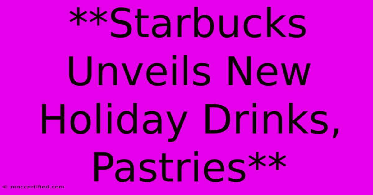 **Starbucks Unveils New Holiday Drinks, Pastries**