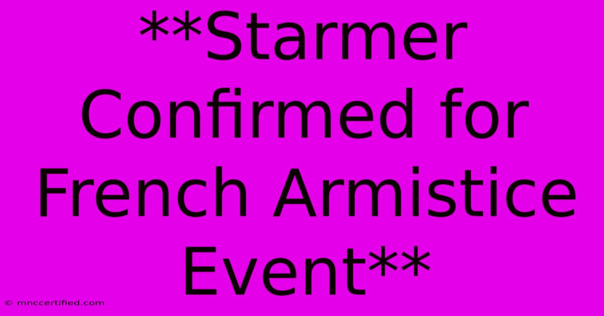 **Starmer Confirmed For French Armistice Event**