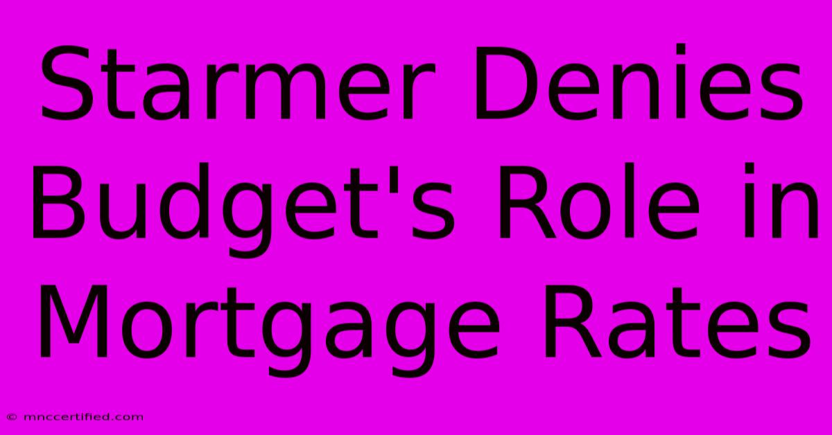 Starmer Denies Budget's Role In Mortgage Rates