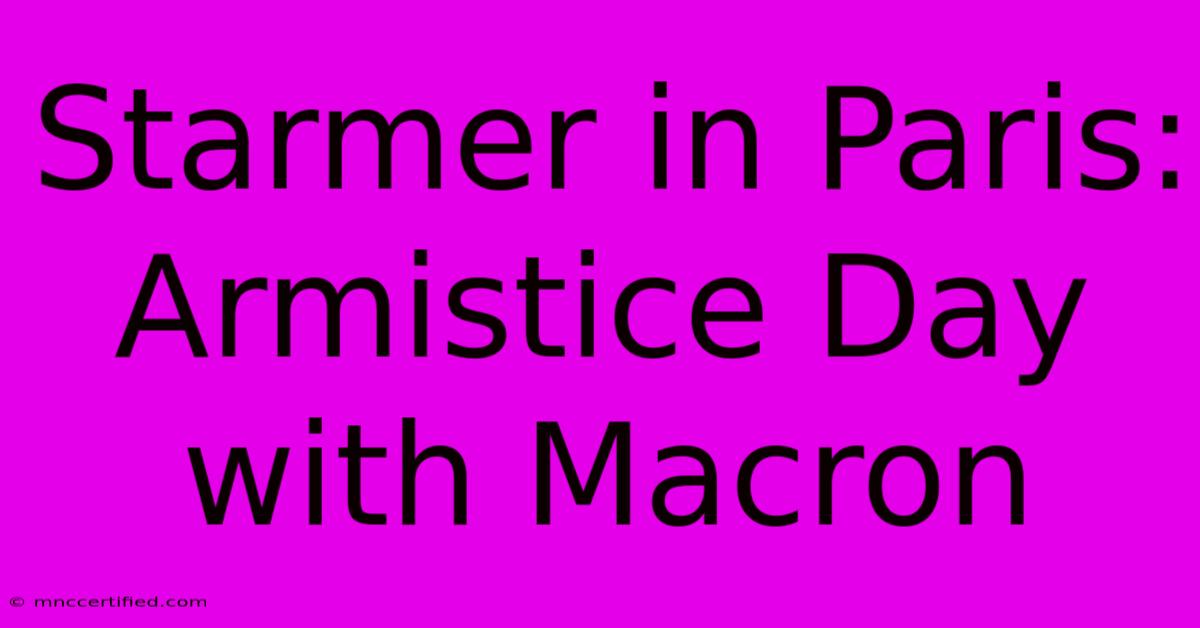 Starmer In Paris: Armistice Day With Macron