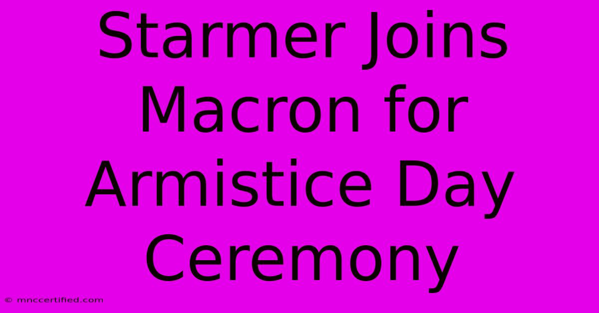 Starmer Joins Macron For Armistice Day Ceremony