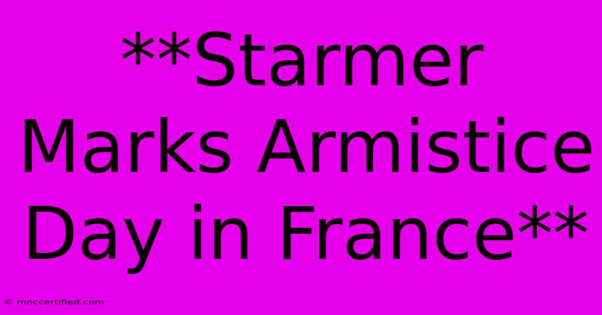 **Starmer Marks Armistice Day In France**