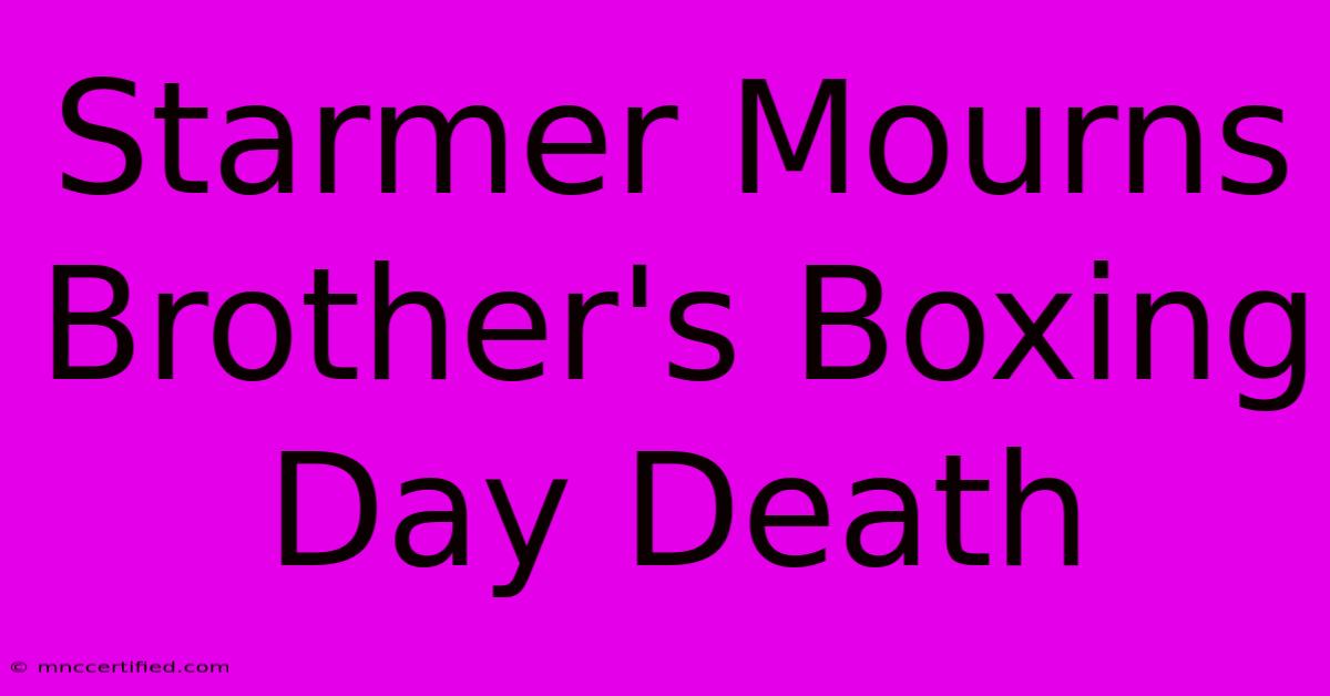 Starmer Mourns Brother's Boxing Day Death