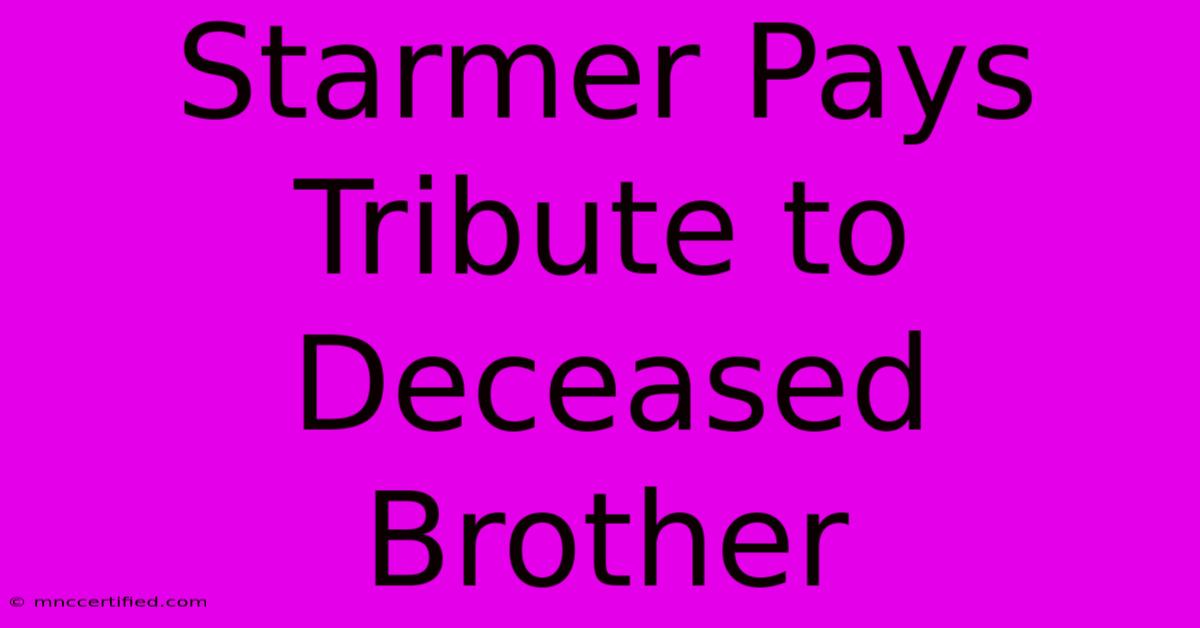 Starmer Pays Tribute To Deceased Brother