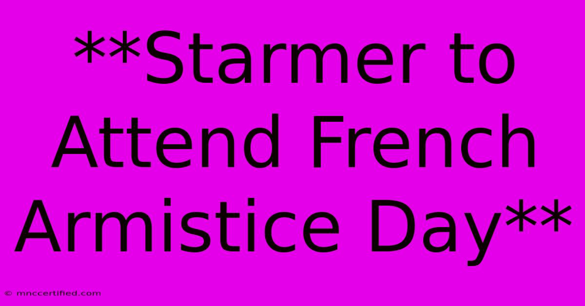 **Starmer To Attend French Armistice Day** 