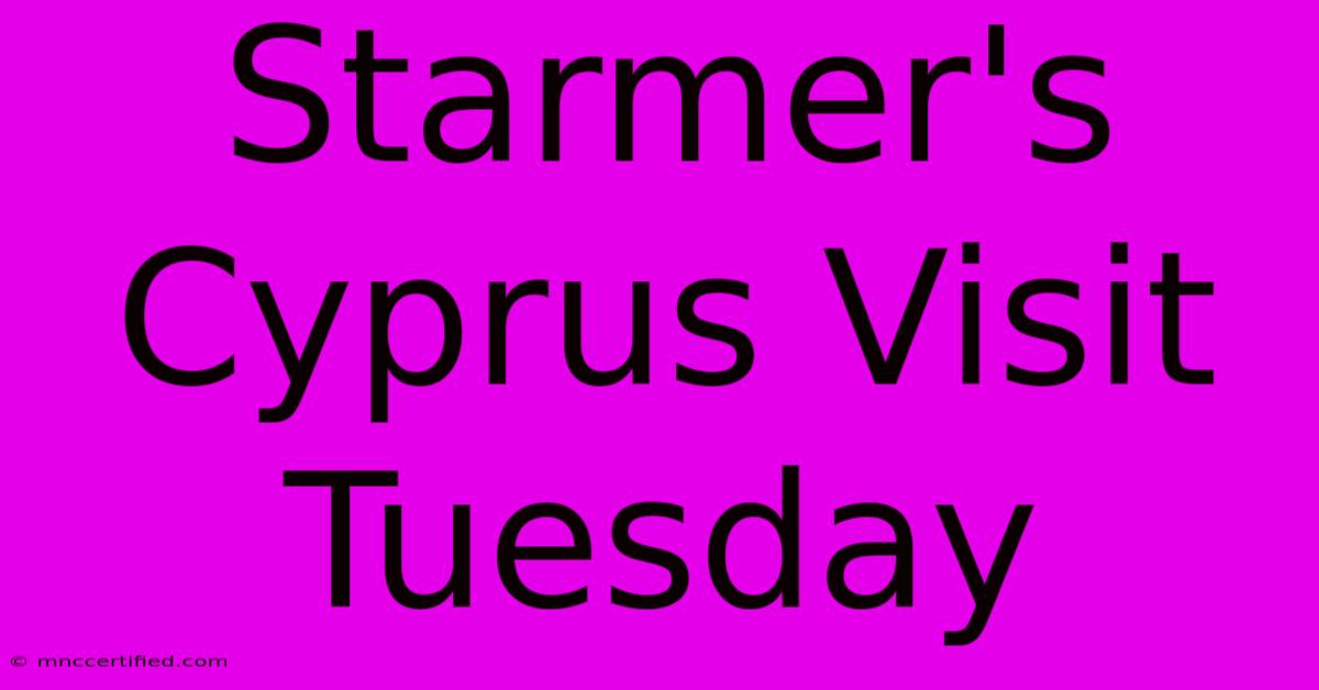 Starmer's Cyprus Visit Tuesday