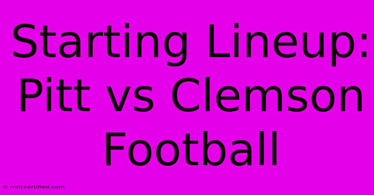 Starting Lineup: Pitt Vs Clemson Football