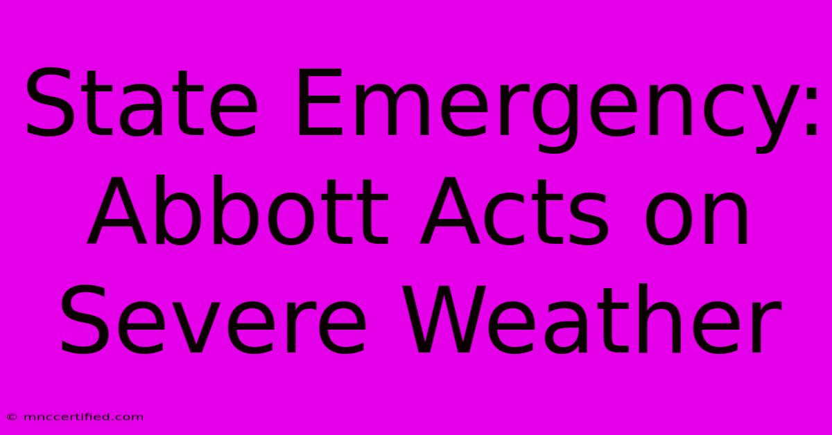 State Emergency: Abbott Acts On Severe Weather