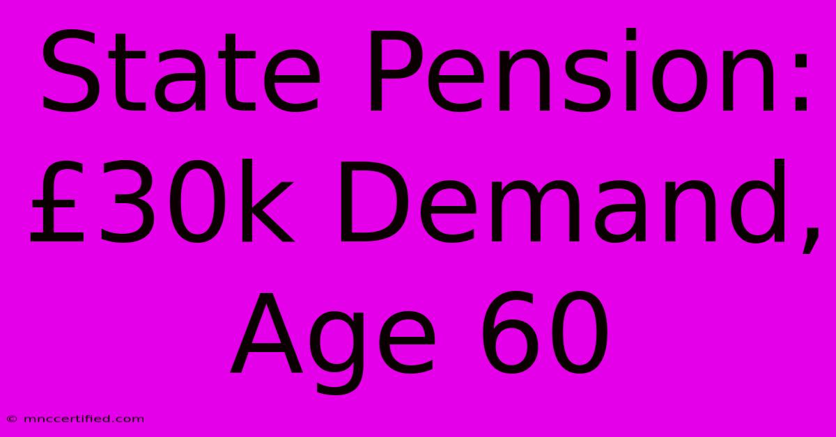 State Pension: £30k Demand, Age 60