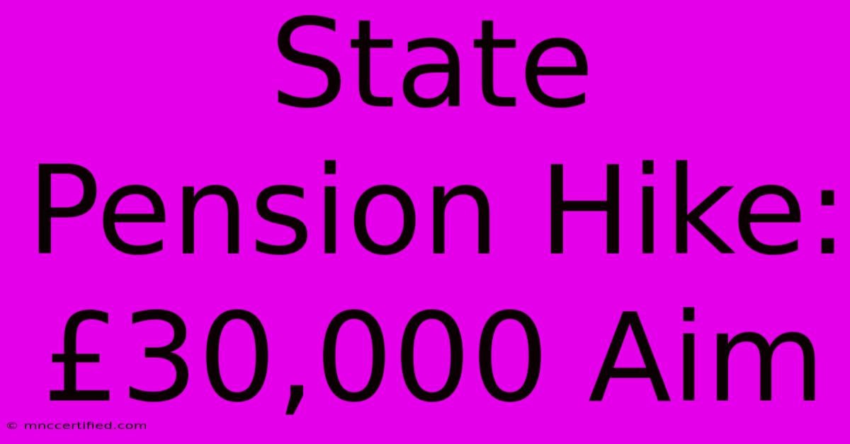 State Pension Hike: £30,000 Aim