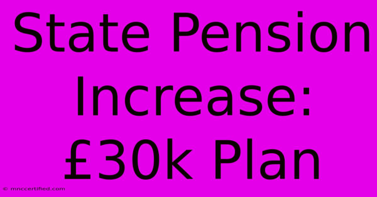 State Pension Increase: £30k Plan