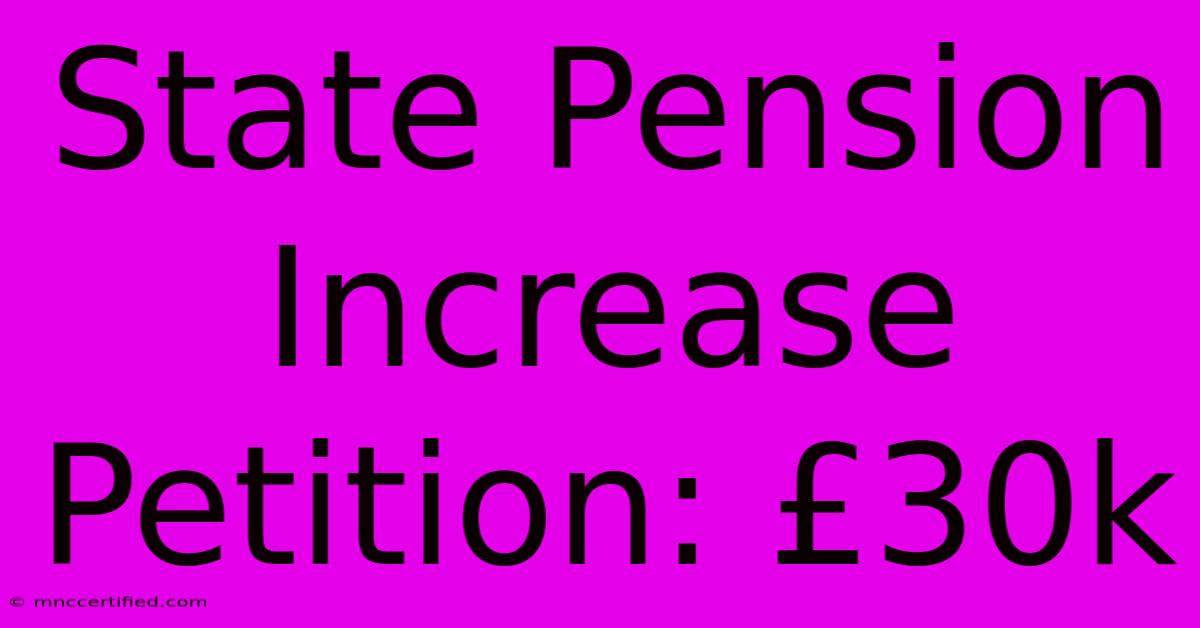 State Pension Increase Petition: £30k