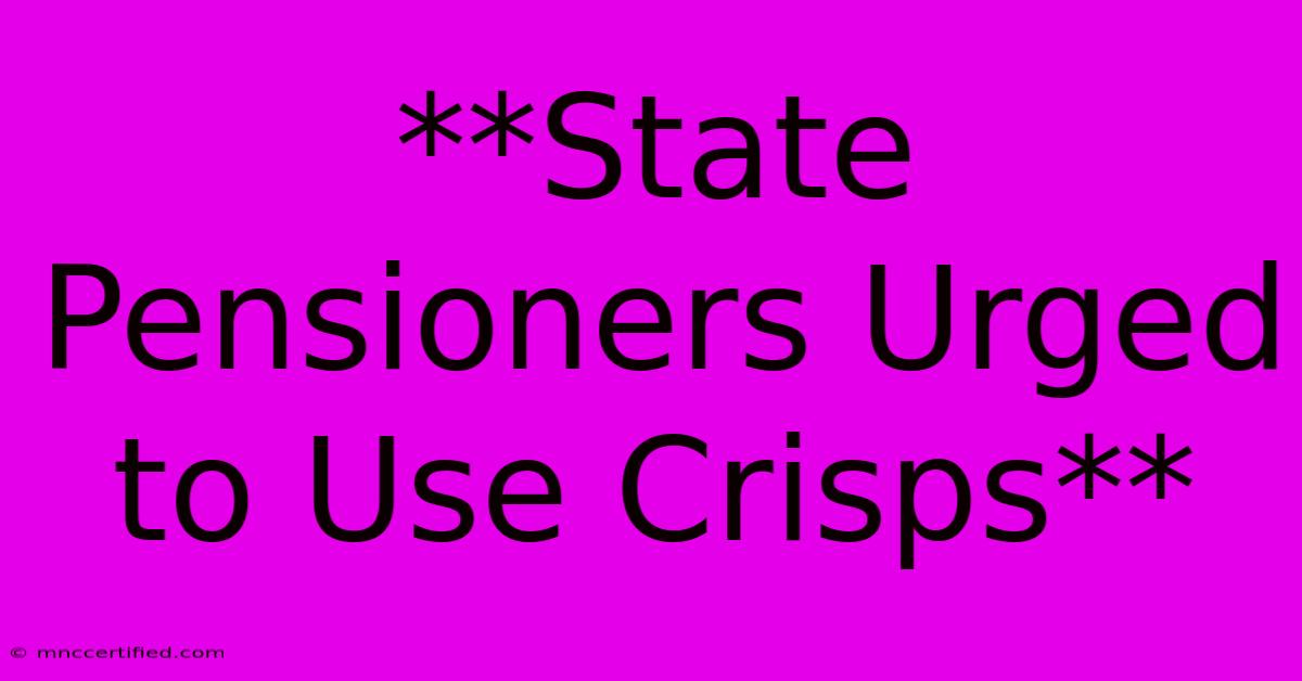 **State Pensioners Urged To Use Crisps**