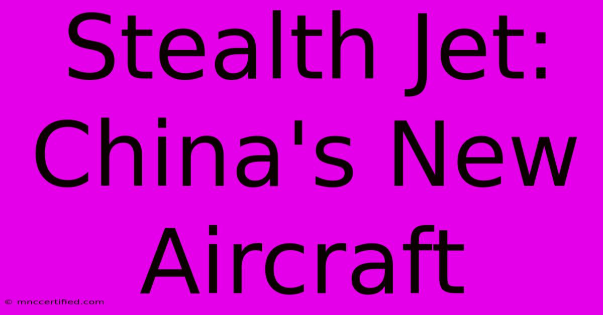 Stealth Jet: China's New Aircraft