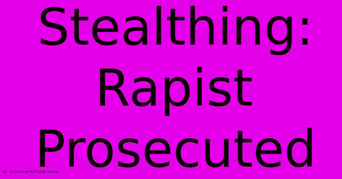 Stealthing: Rapist Prosecuted