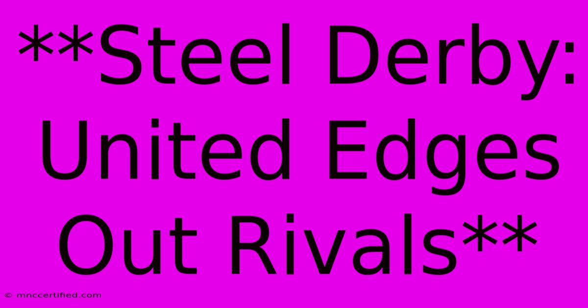 **Steel Derby: United Edges Out Rivals**