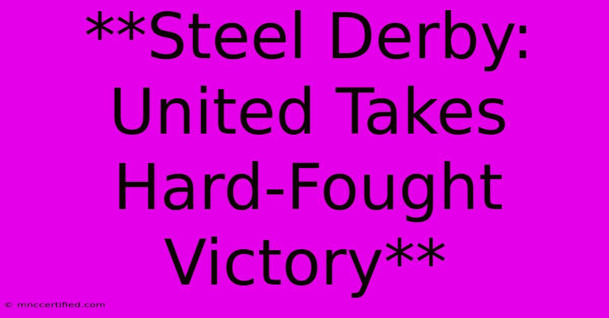 **Steel Derby: United Takes Hard-Fought Victory** 