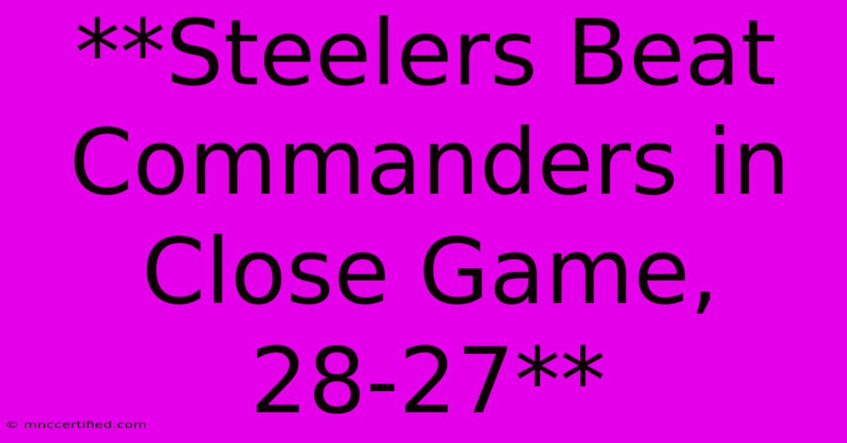 **Steelers Beat Commanders In Close Game, 28-27**