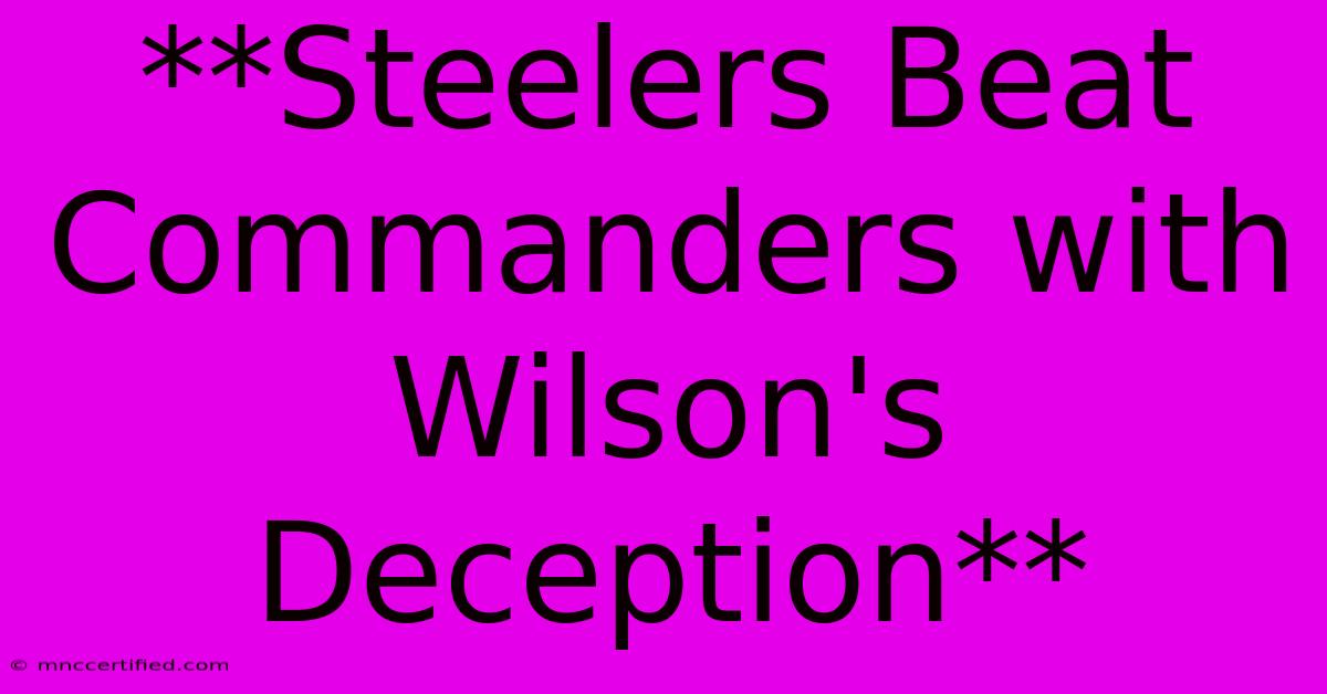 **Steelers Beat Commanders With Wilson's Deception**