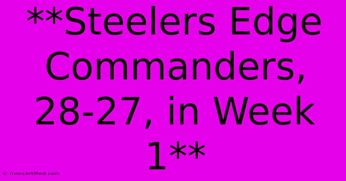 **Steelers Edge Commanders, 28-27, In Week 1**