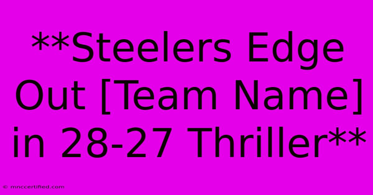 **Steelers Edge Out [Team Name] In 28-27 Thriller** 