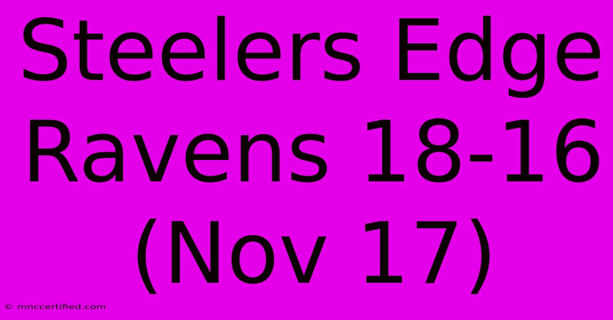 Steelers Edge Ravens 18-16 (Nov 17)