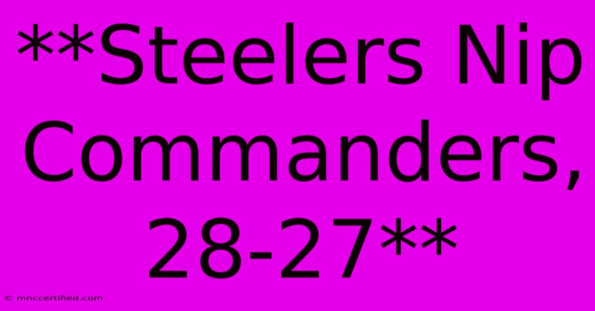 **Steelers Nip Commanders, 28-27** 