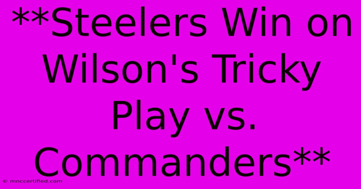 **Steelers Win On Wilson's Tricky Play Vs. Commanders**