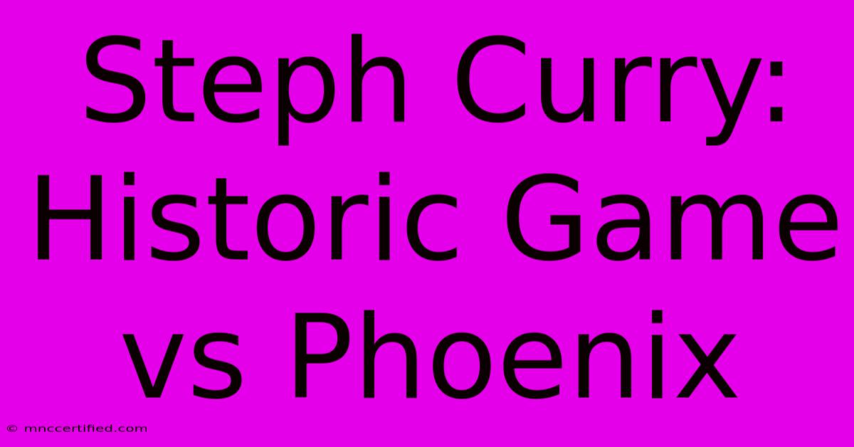 Steph Curry: Historic Game Vs Phoenix