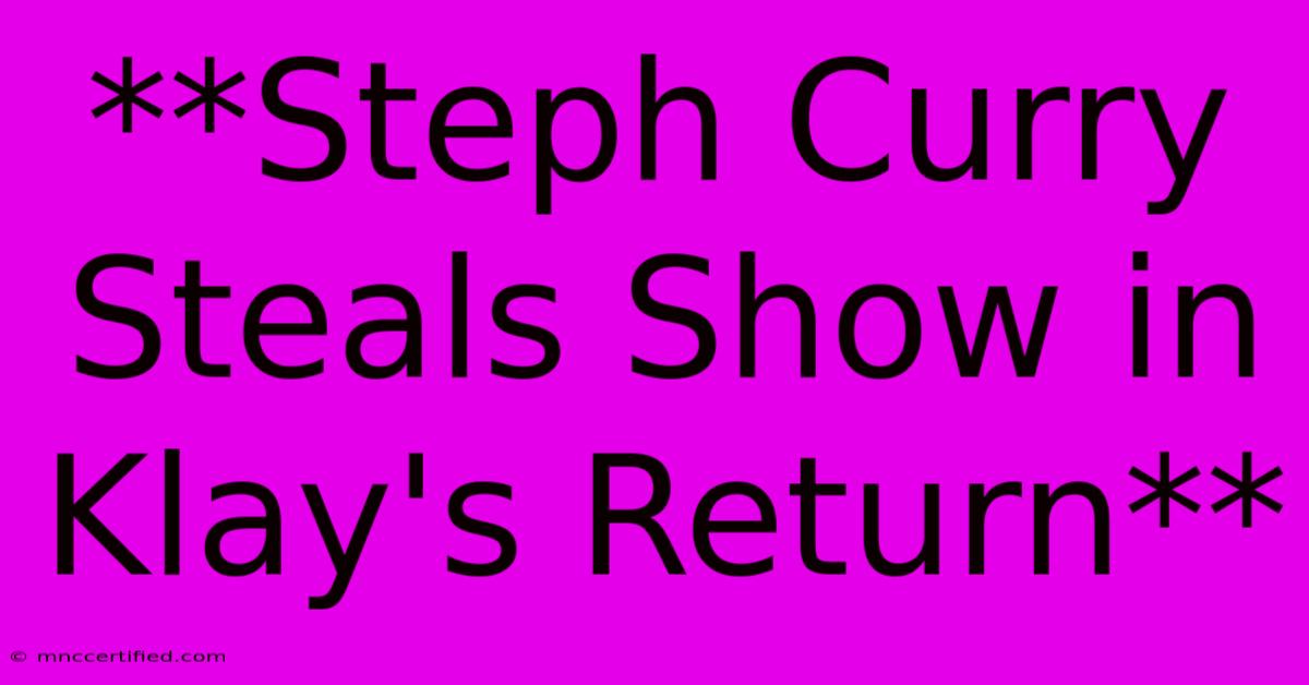 **Steph Curry Steals Show In Klay's Return**