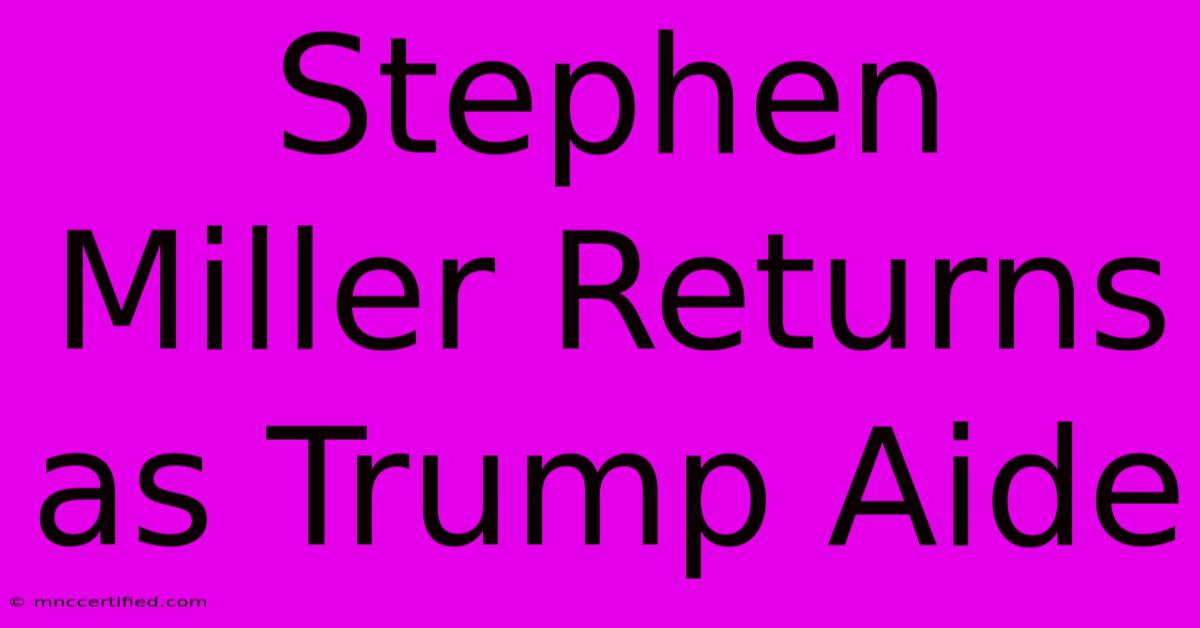 Stephen Miller Returns As Trump Aide 