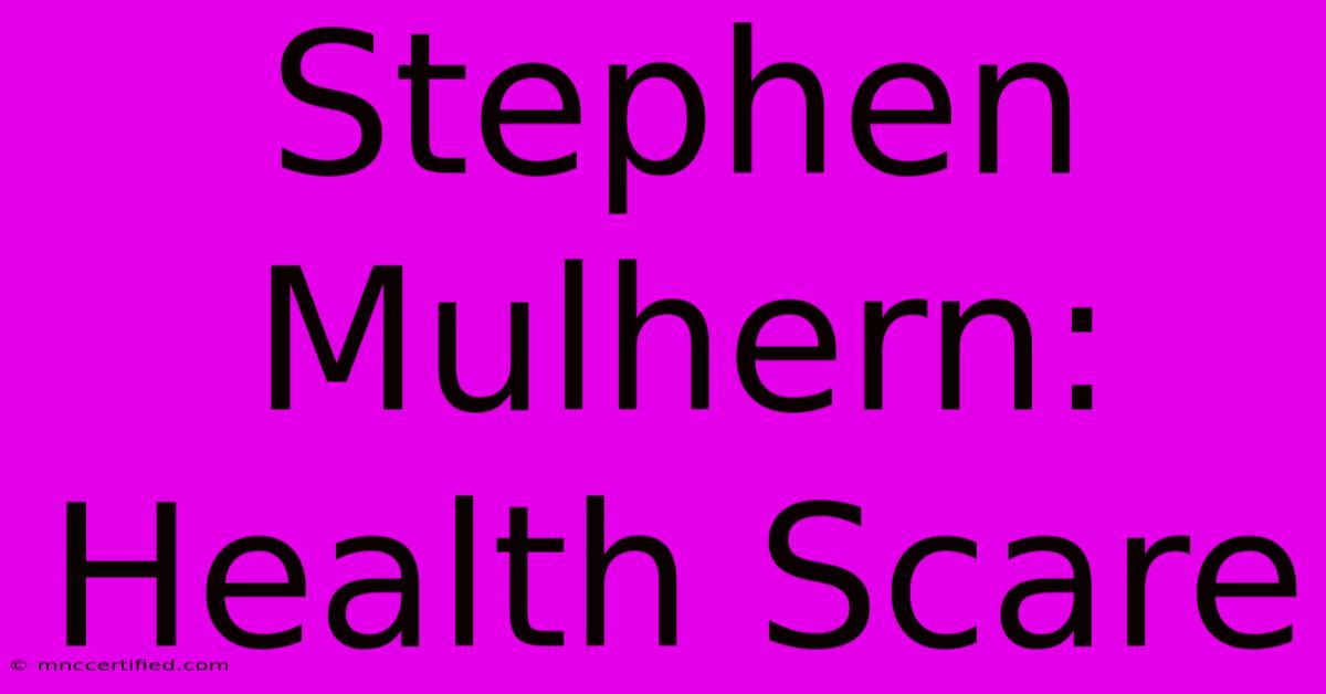 Stephen Mulhern: Health Scare