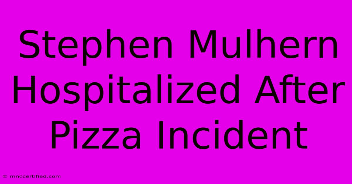 Stephen Mulhern Hospitalized After Pizza Incident