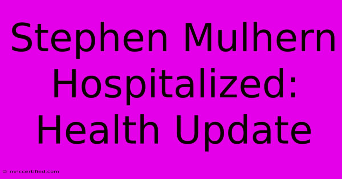 Stephen Mulhern Hospitalized: Health Update