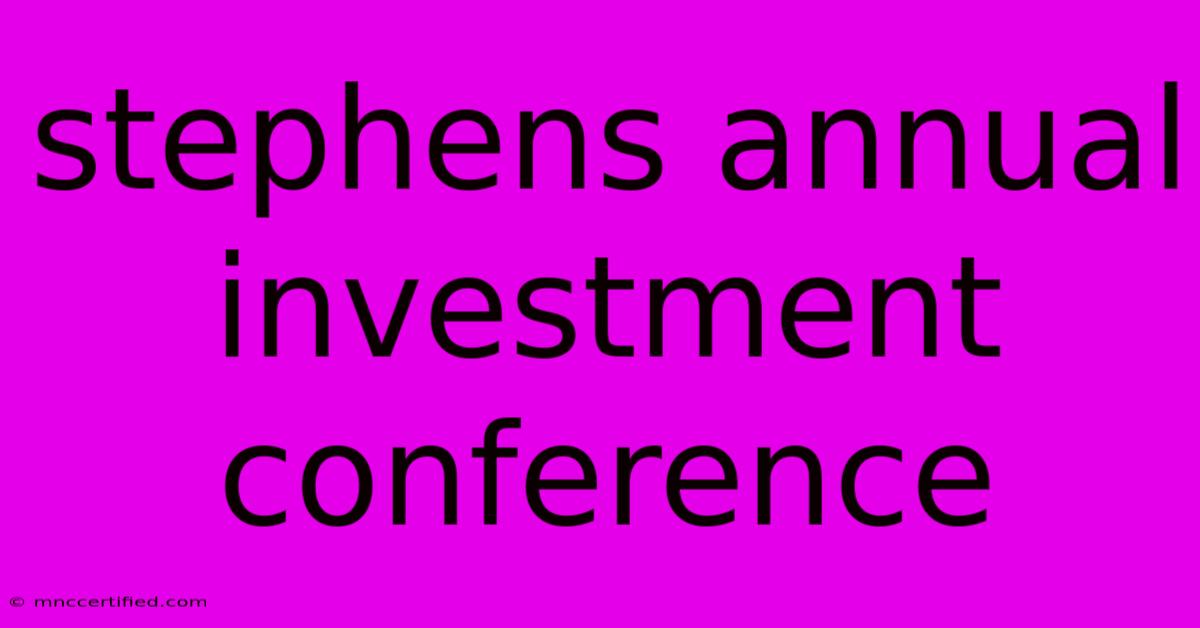 Stephens Annual Investment Conference