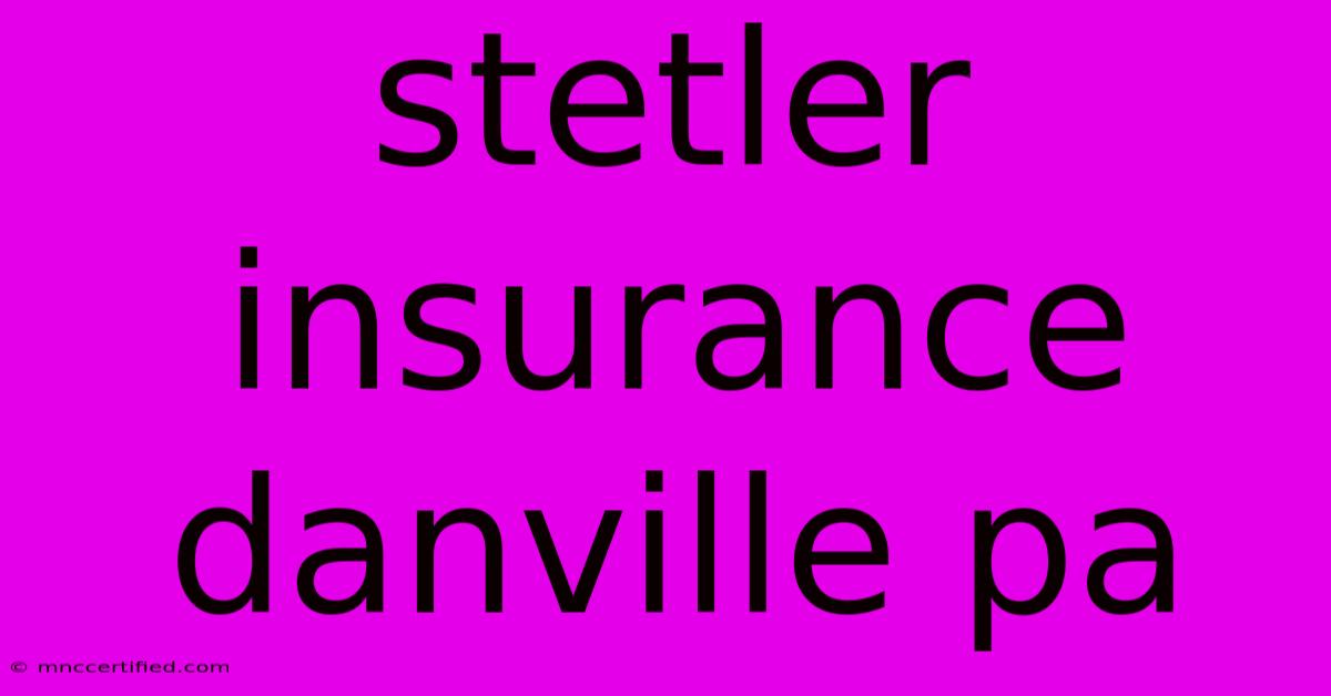 Stetler Insurance Danville Pa