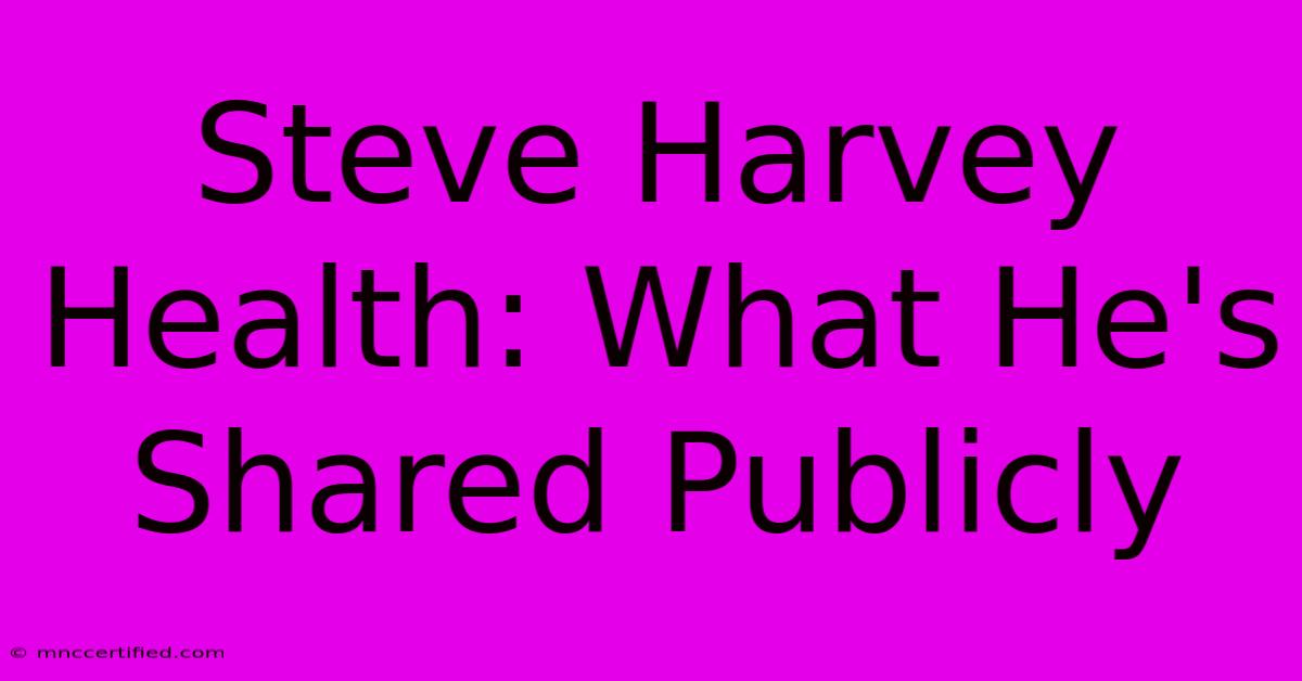 Steve Harvey Health: What He's Shared Publicly