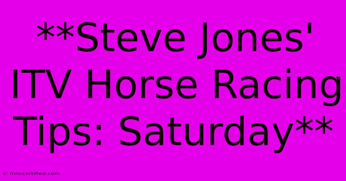 **Steve Jones' ITV Horse Racing Tips: Saturday** 