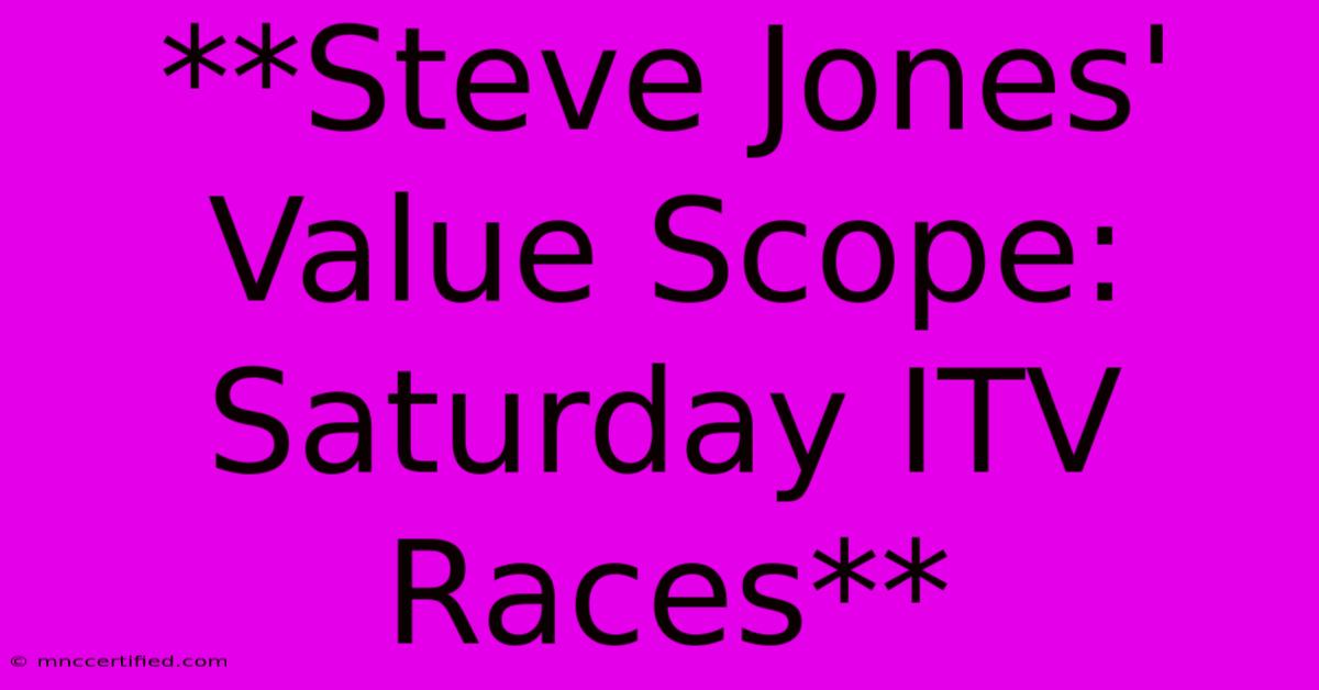 **Steve Jones' Value Scope: Saturday ITV Races**