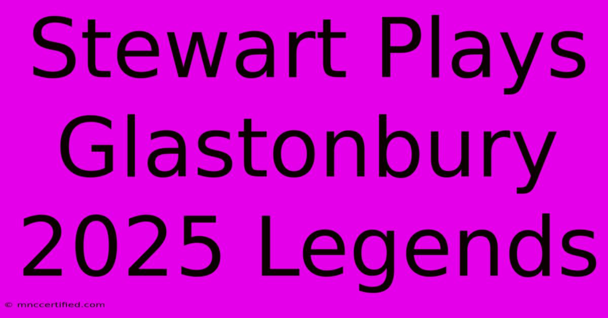 Stewart Plays Glastonbury 2025 Legends