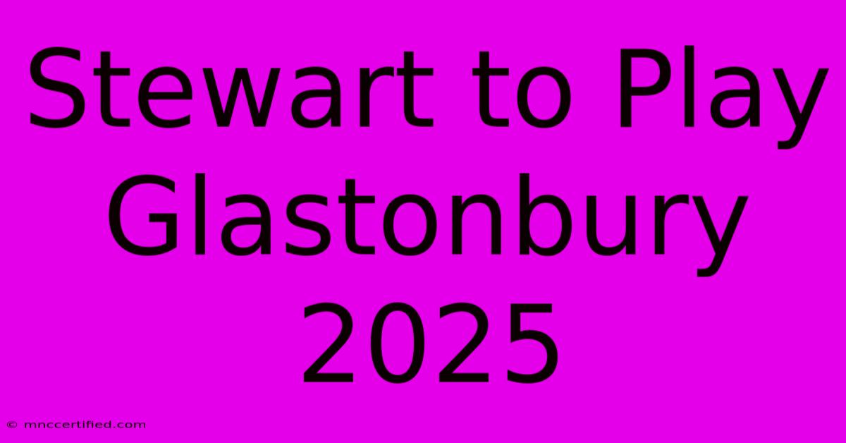 Stewart To Play Glastonbury 2025