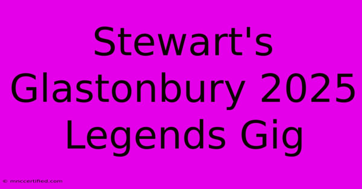 Stewart's Glastonbury 2025 Legends Gig