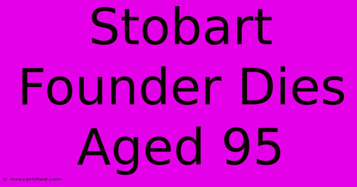 Stobart Founder Dies Aged 95