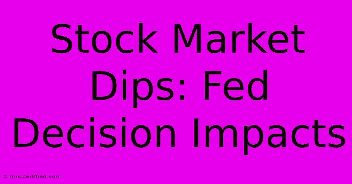 Stock Market Dips: Fed Decision Impacts